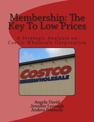 Membership: The Key To Low Prices: A Strategic Analysis on Costco Wholesale Corporation Paperback Createspace Independent Publishing Platform