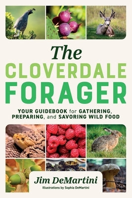 The Cloverdale Forager: Your Guidebook for Gathering, Preparing, and Savoring Wild Food Paperback Jim Demartini
