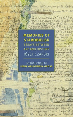 Memories of Starobielsk: Essays Between Art and History by Czapski, Jozef