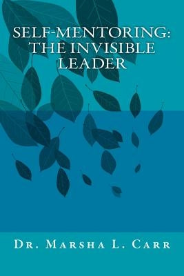 Self-mentoring(TM): The Invisible Leader Paperback Createspace Independent Publishing Platform