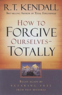 How to Forgive Ourselves Totally: Begin Again by Breaking Free from Past Mistakes Paperback Charisma House