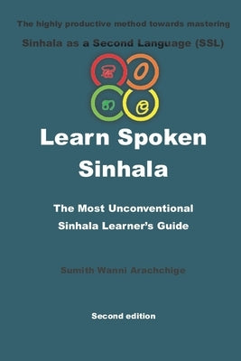 Learn Spoken Sinhala: The most unconventional Sinhala Learner's guide by Wanni Arachchige, Sumith