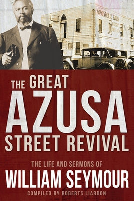 The Great Azusa Street Revival: The Life and Sermons of William Seymour Whitaker House