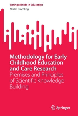 Methodology for Early Childhood Education and Care Research: Premises and Principles of Scientific Knowledge Building by Pramling, Niklas