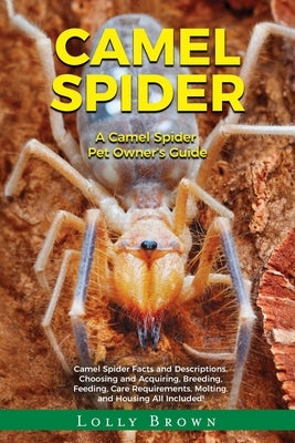 Camel Spider: A Camel Spider Pet Owner's Guide by Brown, Lolly