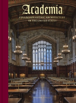 Academia: Collegiate Gothic Architecture in the United States by Morgan, William