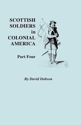 Scottish Soldiers in Colonial America. Part Four by Dobson, David