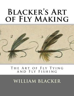 Blacker's Art of Fly Making: The Art of Fly Tying and Fly Fishing Paperback Createspace Independent Publishing Platform
