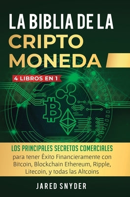 La Biblia Dela Criptomoneda: 4 Libros en 1: Los Principales Secretos Comerciales para tener Exito Financieramente con Bitcoin, Blockchain Ethereum, by Income Mastery