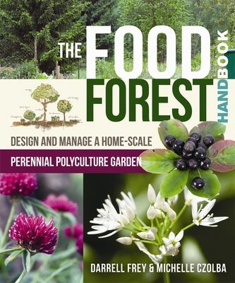 The Food Forest Handbook: Design and Manage a Home-Scale Perennial Polyculture Garden New Society Publishers