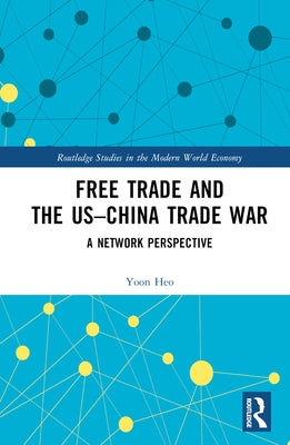 Free Trade and the Us-China Trade War: A Network Perspective by Heo, Yoon