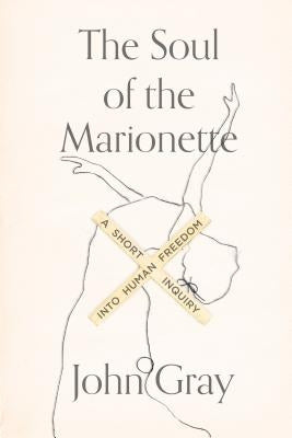 The Soul of the Marionette: A Short Inquiry Into Human Freedom Paperback Farrar, Straus and Giroux