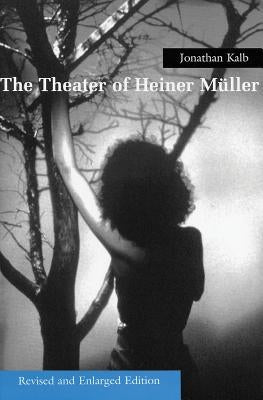 The Theater of Heiner Muller, Revised and Enlarged Edition by Kalb, Jonathan