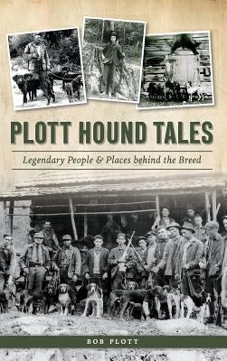 Plott Hound Tales: Legendary People & Places Behind the Breed by Plott, Bob