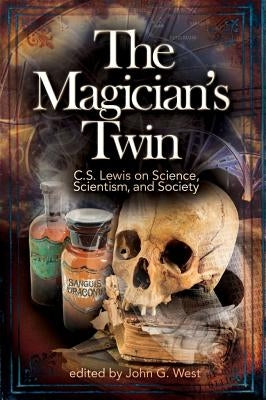 The Magician's Twin: C. S. Lewis on Science, Scientism, and Society by West, John G.