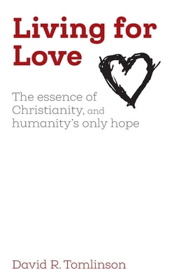 Living for Love: The essence of Christianity, and humanity's only hope Paperback Sacristy Press