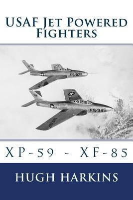 USAF Jet Powered Fighters: Xp-59 - Xf-85 by Harkins, Hugh