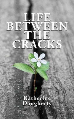 Life Between the Cracks by Daugherty, Katherine