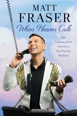 When Heaven Calls: Life Lessons from America's Top Psychic Medium by Fraser, Matt