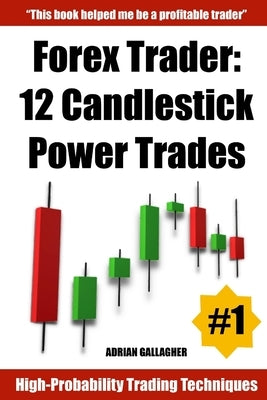 Forex Trader: 12 Candlestick Power Trades Paperback Independently Published