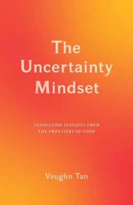 The Uncertainty Mindset: Innovation Insights from the Frontiers of Food Paperback Columbia University Press