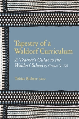 Tapestry of a Waldorf Curriculum: A Teacher's Guide to the Waldorf School by Grades (1-12) and by Subjects Paperback Waldorf Publications