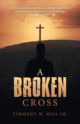 A Broken Cross by Hill, Timothy W., Sr.