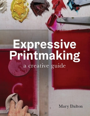 Expressive Printmaking: A Creative Guide by Dalton, Mary