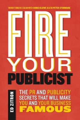 Fire Your Publicist: The PR and Publicity Secrets That Will Make You and Your Business Famous Paperback Ezpr