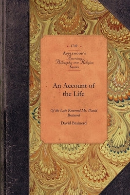 Account of Life of REV David Brainerd: Minister of the Gospel, Missionary to the Indians, from the Honourable Society in Scotland, for the Propagation by Brainerd, David