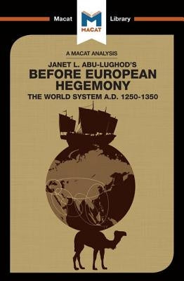 An Analysis of Janet L. Abu-Lughod's Before European Hegemony: The World System A.D. 1250-1350 by Day, William