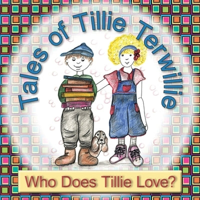 Tales of Tillie Terwillie: Who Does Tillie Love? by Larson, Mary Kay