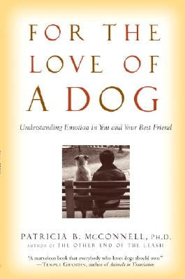 For the Love of a Dog: Understanding Emotion in You and Your Best Friend by McConnell, Patricia
