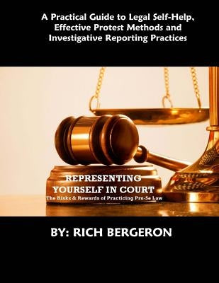 Representing Yourself in Court: The Risks and Rewards of Practicing Pro-Se Law by Bergeron, Rich