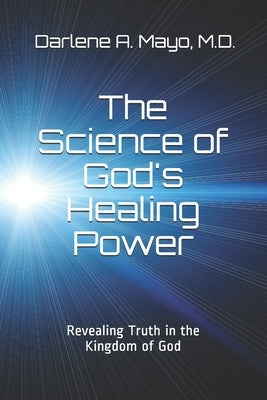 The Science of God's Healing Power: Revealing Truth in the Kingdom of God by Mayo, Darlene A.