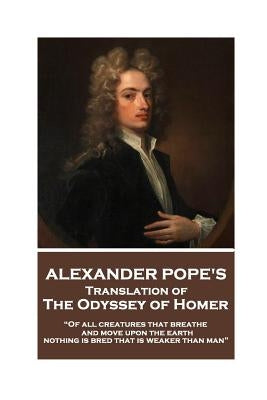 The Odyssey of Homer translated by Alexander Pope: "Of all creatures that breathe and move upon the earth, nothing is bred that is weaker than man" Paperback Portable Poetry