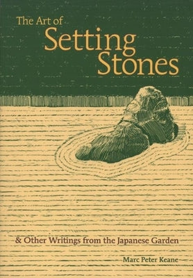 The Art of Setting Stones: And Other Writings from the Japanese Garden Paperback Stone Bridge Press