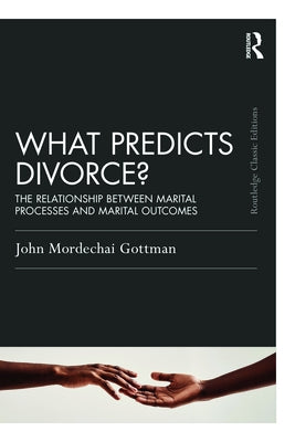 What Predicts Divorce?: The Relationship Between Marital Processes and Marital Outcomes by Gottman, John