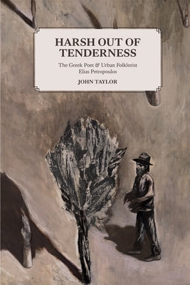 Harsh Out of Tenderness: The Greek Poet and Urban Folklorist Elias Petropoulos by Taylor, John