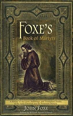 Foxe's Book of Martyrs: A History of the Lives, Sufferings, and Triumphant Deaths of the Early Christian and the Protestant Martyrs Paperback Lighthouse Trails Publishing