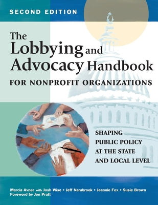 The Lobbying and Advocacy Handbook for Nonprofit Organizations, Second Edition: Shaping Public Policy at the State and Local Level by Avner, Marcia