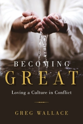 Becoming Great: Loving A Culture In Conflict by Wallace, Greg