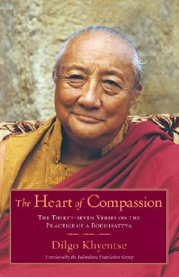 The Heart of Compassion: The Thirty-Seven Verses on the Practice of a Bodhisattva by Khyentse, Dilgo