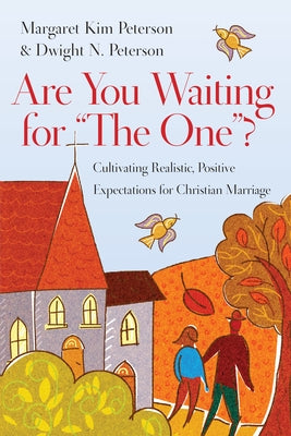 Are You Waiting for the One?: Cultivating Realistic, Positive Expectations for Christian Marriage by Peterson, Margaret Kim