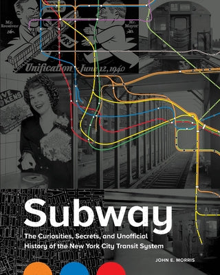 Subway: The Curiosities, Secrets, and Unofficial History of the New York City Transit System by Morris, John E.