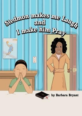 Stedmon Makes Me Laugh and I Make Him Pray by Bryant, Barbara