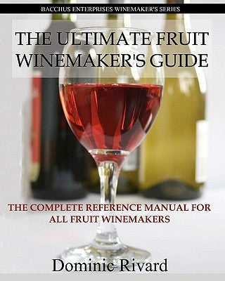 The Ultimate Fruit Winemaker's Guide: The Complete Reference Manual For All Fruit Winemakers Paperback Createspace Independent Publishing Platform