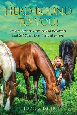Herd-Bound to You!: How to reverse herd-bound behaviors and get your horse focused on you by Ziegler, Teddie