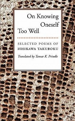 On Knowing Oneself Too Well: Selected Poems of Ishikawa Takuboku Paperback Syllabic Press