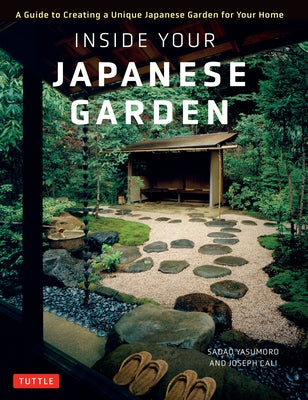 Inside Your Japanese Garden: A Guide to Creating a Unique Japanese Garden for Your Home by Cali, Joseph